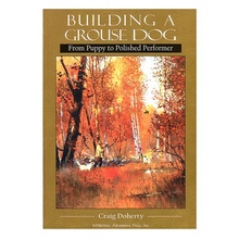 Building a Grouse Dog: From Puppy to Polished Performer by Craig Doherty