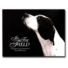 In The Field - A Photographer's Journey with Sporting Dogs, Nancy Whitehead