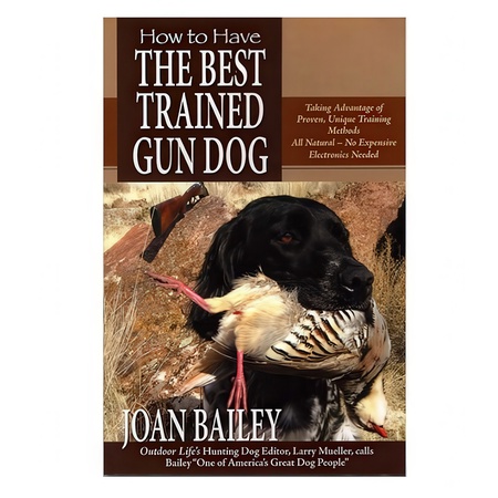 How to Have the Best Trained Gun Dog by Joan Bailey