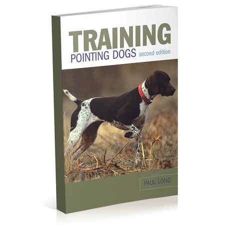 Training Pointing Dogs, 2nd Edition by Paul Long